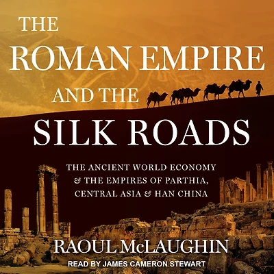 the Roman Empire and Silk Routes: Ancient World Economy Empires of Parthia, Central Asia Han China