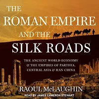 the Roman Empire and Silk Routes: Ancient World Economy Empires of Parthia, Central Asia Han China