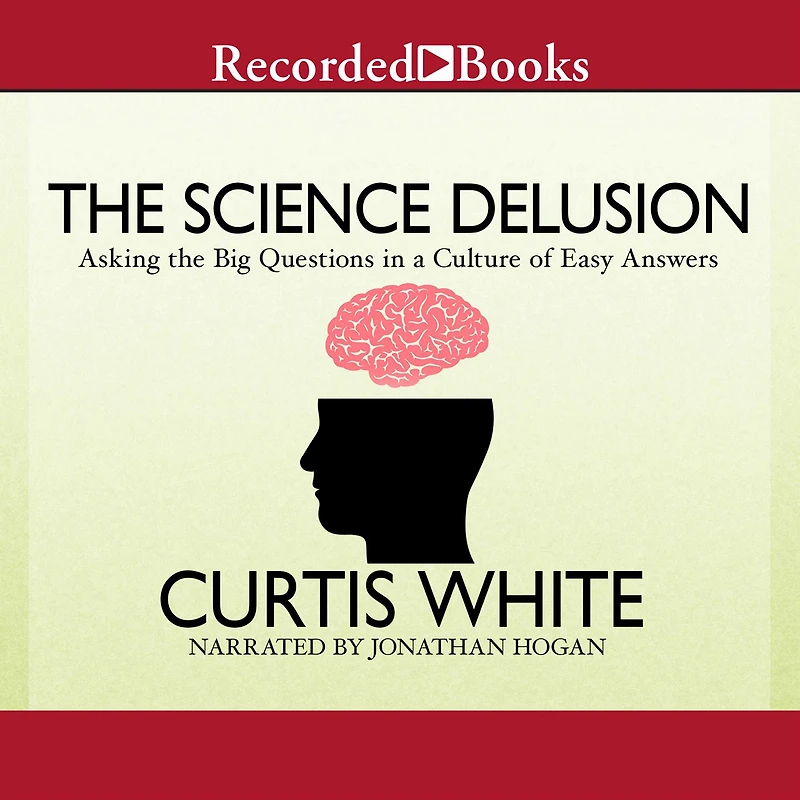 the Science Delusion: Asking Big Questions a Culture of Easy Answers