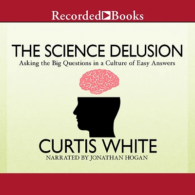 the Science Delusion: Asking Big Questions a Culture of Easy Answers