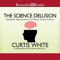 the Science Delusion: Asking Big Questions a Culture of Easy Answers
