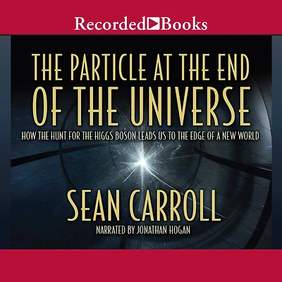the Particle at End of Universe: How Hunt for Higgs Boson Leads Us to Edge a New World