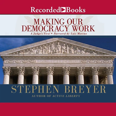 Making Our Democracy Work: A Judge's View