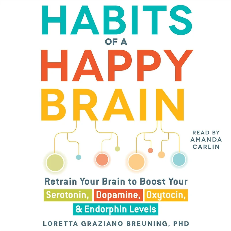 Habits of a Happy Brain: Retrain Your Brain to Boost Serotonin, Dopamine, Oxytocin, & Endorphin Levels