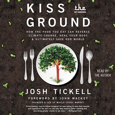 Kiss the Ground: How Food You Eat Can Reverse Climate Change, Heal Your Body & Ultimately Save Our World