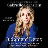 Judgment Detox: Release the Beliefs That Hold You Back from Living A Better Life