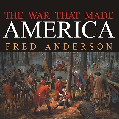 the War That Made America: A Short History of French and Indian
