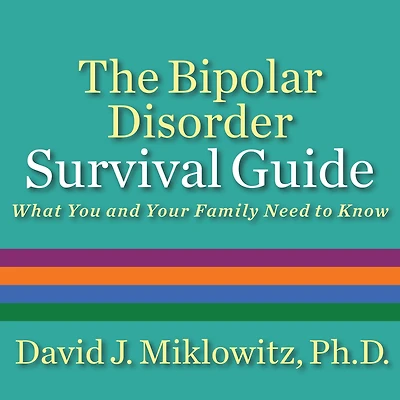 The Bipolar Disorder Survival Guide: What You and Your Family Need to Know
