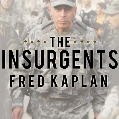 the Insurgents: David Petraeus and Plot to Change American Way of War