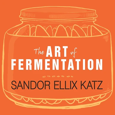 the Art of Fermentation: An In-Depth Exploration Essential Concepts and Processes from around World