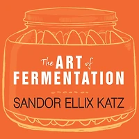 the Art of Fermentation: An In-Depth Exploration Essential Concepts and Processes from around World