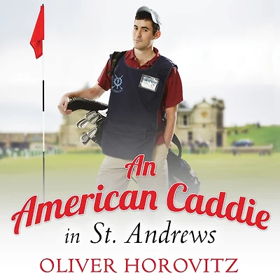 An American Caddie St. Andrews: Growing Up, Girls, and Looping on the Old Course
