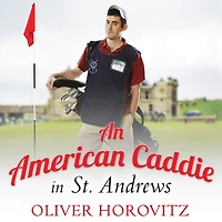 An American Caddie St. Andrews: Growing Up, Girls, and Looping on the Old Course