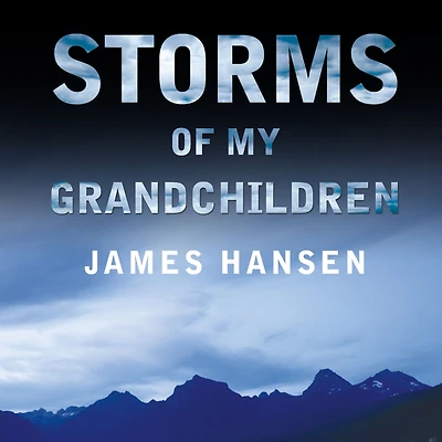 Storms of My Grandchildren: the Truth about Coming Climate Catastrophe and Our Last Chance to Save Humanity