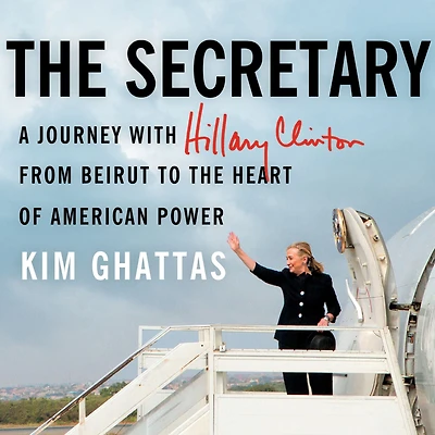 the Secretary: A Journey With Hillary Clinton from Beirut to Heart of American Power