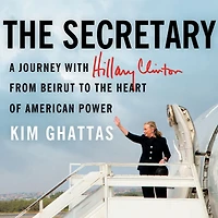 the Secretary: A Journey With Hillary Clinton from Beirut to Heart of American Power