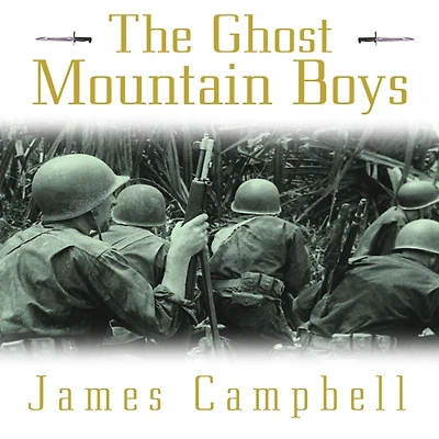 the Ghost Mountain Boys: Their Epic March and Terrifying Battle for New Guinea---the Forgotten War of South Pacific