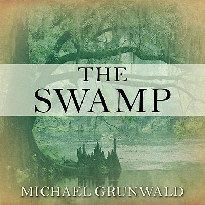 the Swamp: Everglades, Florida, and Politics of Paradise