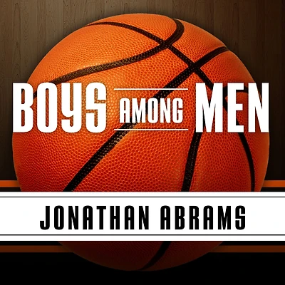 Boys Among Men: How the Prep-to-Pro Generation Redefined NBA and Sparked a Basketball Revolution