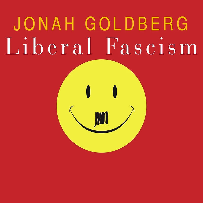 Liberal Fascism: the Secret History of American Left from Mussolini to Politics Meaning