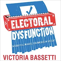 Electoral Dysfunction: A Survival Manual for American Voters