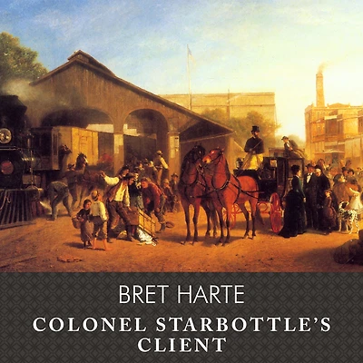 Colonel Starbottle's Client and Other Short Stories