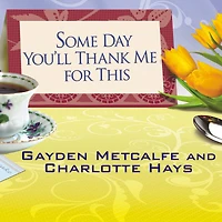 Some Day You'll Thank Me for This: The Official Southern Ladies' Guide to Being a "Perfect" Mother