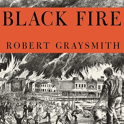 Black Fire: the True Story of Original Tom Sawyer--and Mysterious Fires That Baptized Gold Rush-Era San Francisco