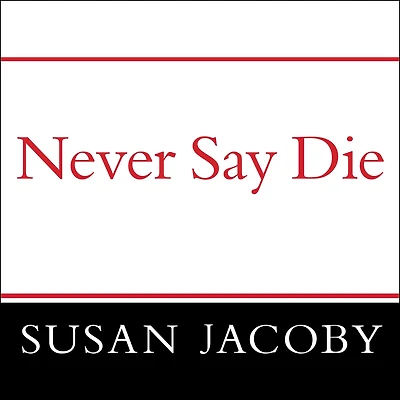 Never Say Die: the Myth and Marketing of New Old Age
