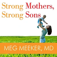 Strong Mothers, Sons: Lessons Mothers Need to Raise Extraordinary Men