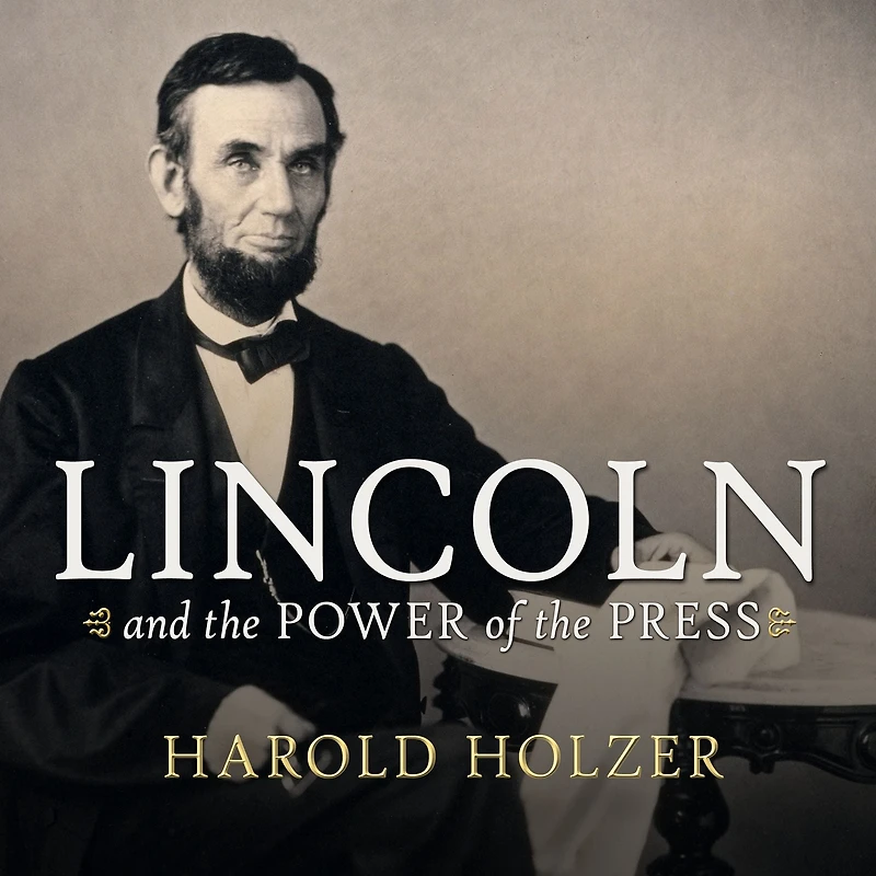 Lincoln and The Power of Press: War for Public Opinion