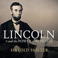 Lincoln and The Power of Press: War for Public Opinion