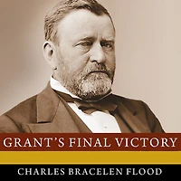 Grant's Final Victory: Ulysses S. Heroic Last Year