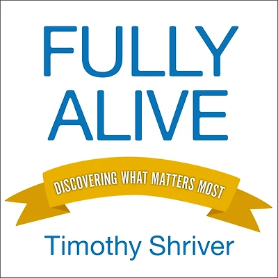 Fully Alive: Discovering What Matters Most