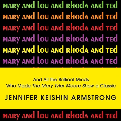 Mary And Lou Rhoda Ted: All the Brilliant Minds Who Made Tyler Moore Show a Classic