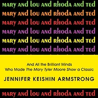 Mary And Lou Rhoda Ted: All the Brilliant Minds Who Made Tyler Moore Show a Classic