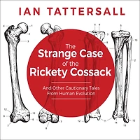 the Strange Case of Rickety Cossack: And Other Cautionary Tales from Human Evolution