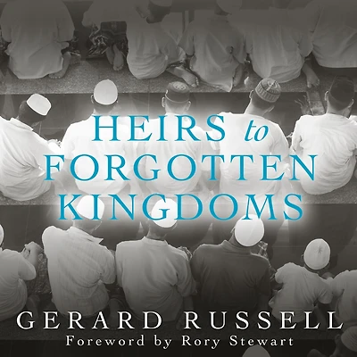 Heirs to Forgotten Kingdoms: Journeys Into the Disappearing Religions of Middle East