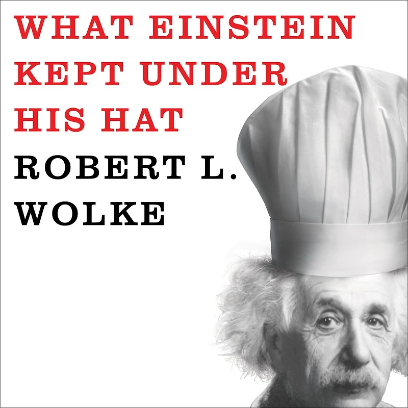 What Einstein Kept Under His Hat: Secrets of Science the Kitchen