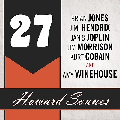 27: A History of the 27 Club Through Lives Brian Jones, Jimi Hendrix, Janis Joplin, Jim Morrison, Kurt Cobain, and Amy Winehouse