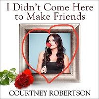 I Didn't Come Here to Make Friends: Confessions of a Reality Show Villain