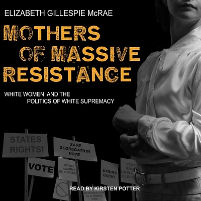 Mothers of Massive Resistance: White Women and the Politics Supremacy