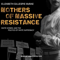 Mothers of Massive Resistance: White Women and the Politics Supremacy