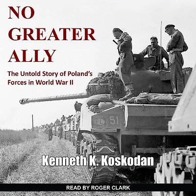 No Greater Ally: The Untold Story of Poland's Forces World War II