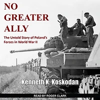 No Greater Ally: The Untold Story of Poland's Forces World War II