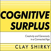 Cognitive Surplus: Creativity and Generosity a Connected Age