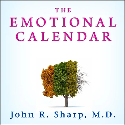 The Emotional Calendar: Understanding Seasonal Influences and Milestones to Become Happier, More Fulfilled, Control of Your Life