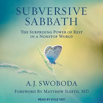 Subversive Sabbath: The Surprising Power of Rest a Nonstop World