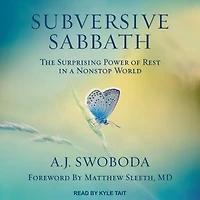 Subversive Sabbath: The Surprising Power of Rest a Nonstop World