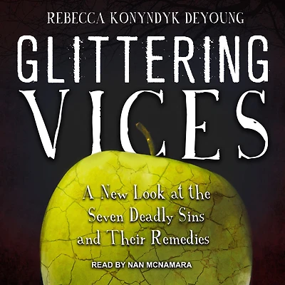 Glittering Vices: A New Look at the Seven Deadly Sins and Their Remedies